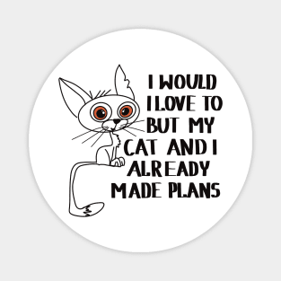 I would love to, but my cat and I already made plans Magnet